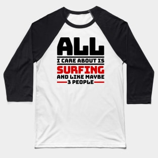 All I care about is surfing and like maybe 3 people Baseball T-Shirt